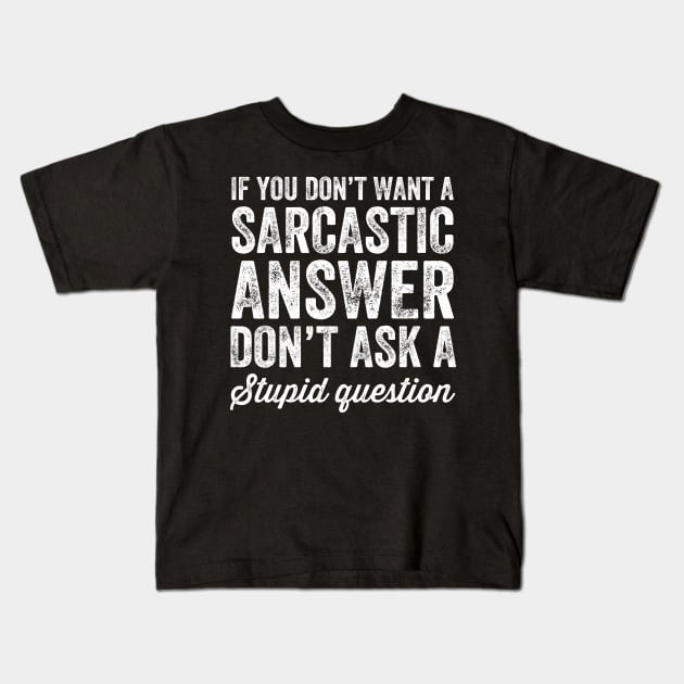 If you don't want a sarcastic answer don't ask a stupid question Kids T-Shirt by captainmood